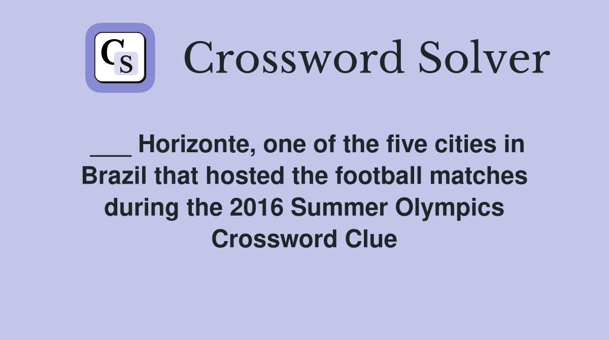 ___ Horizonte, one of the five cities in Brazil that hosted the football matches during the 2016 Summer Olympics Crossword Clue
