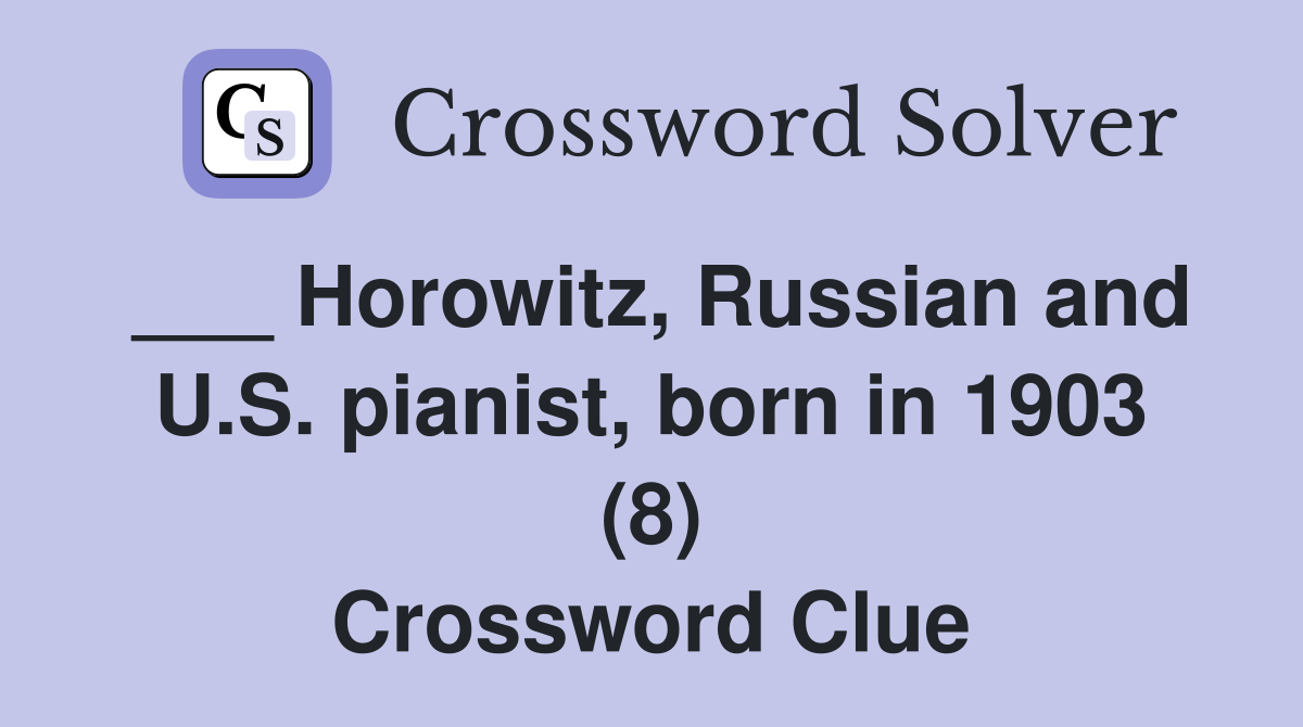 ___ Horowitz, Russian and U.S. pianist, born in 1903 (8) Crossword Clue