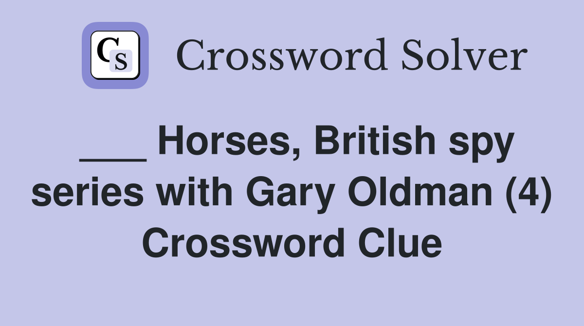 ___ Horses, British spy series with Gary Oldman (4) Crossword Clue