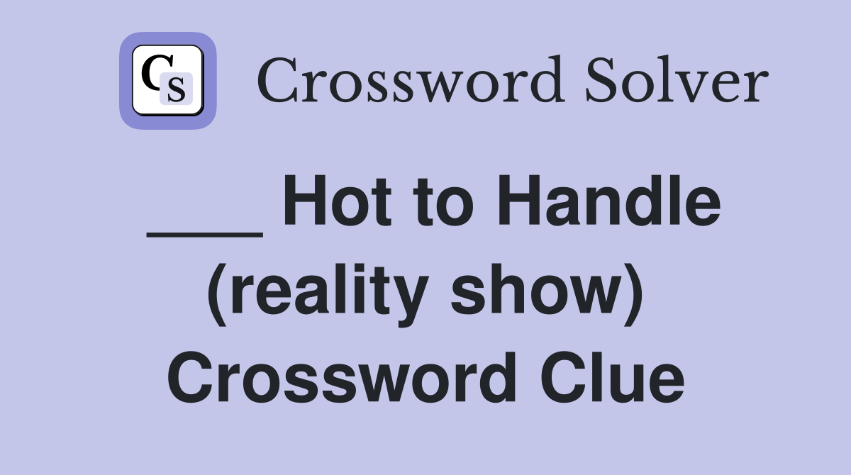 ___ Hot to Handle (reality show) Crossword Clue