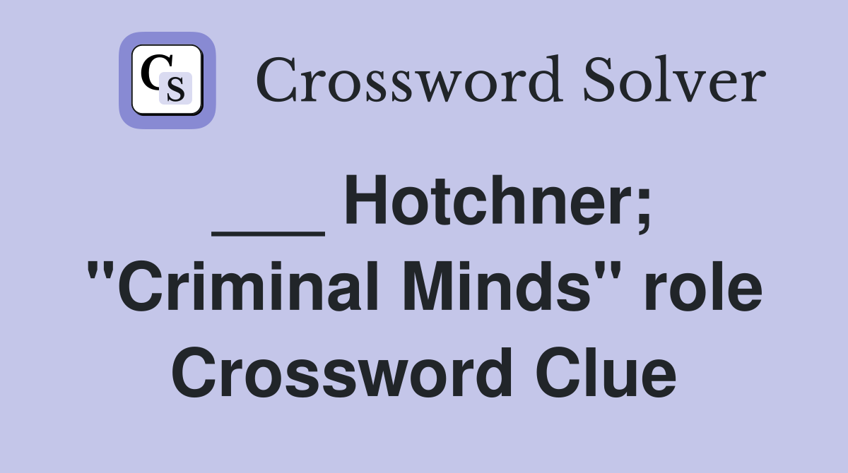 ___ Hotchner; "Criminal Minds" role Crossword Clue