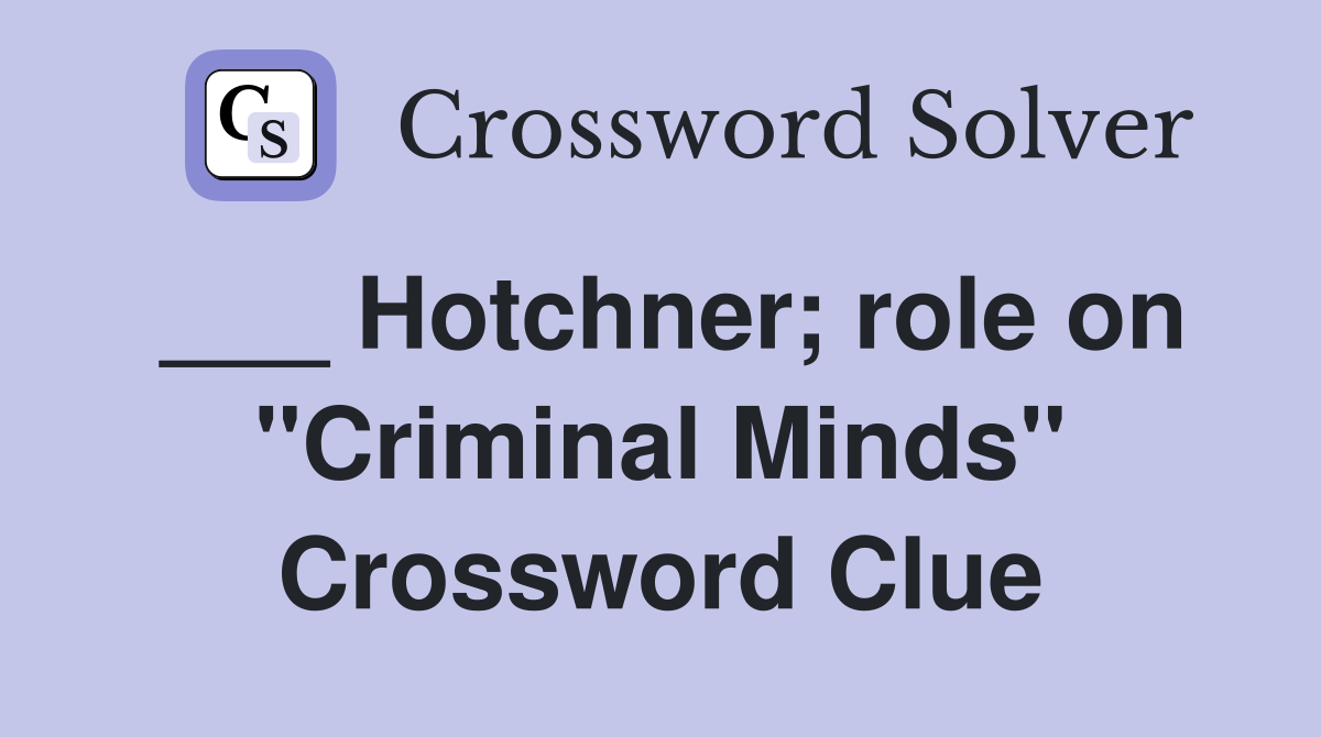___ Hotchner; role on "Criminal Minds" Crossword Clue
