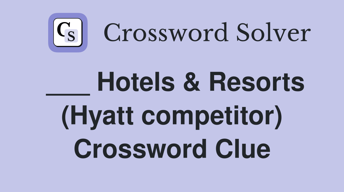 ___ Hotels & Resorts (Hyatt competitor) Crossword Clue