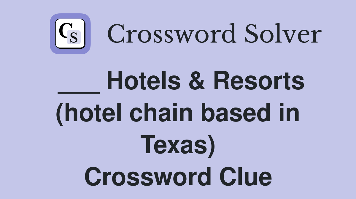 ___ Hotels & Resorts (hotel chain based in Texas) Crossword Clue