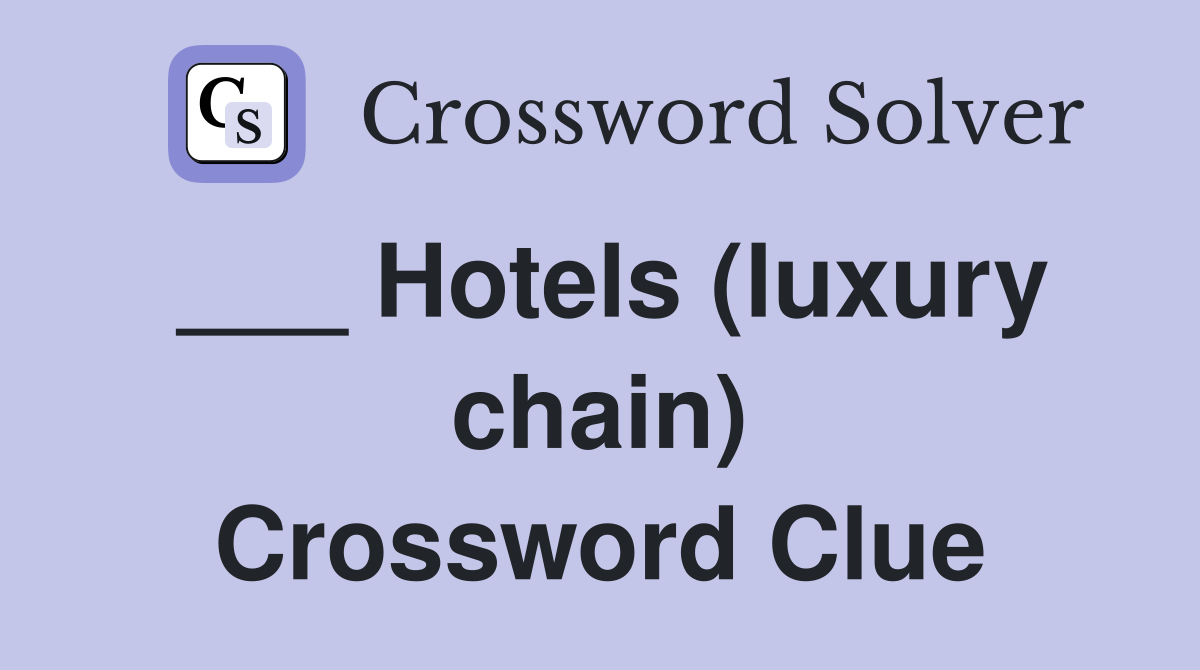 ___ Hotels (luxury chain) Crossword Clue