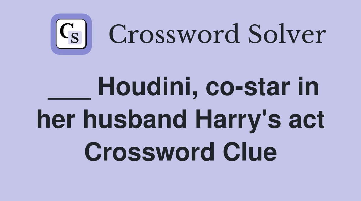 ___ Houdini, co-star in her husband Harry's act Crossword Clue
