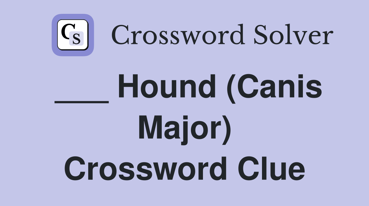 ___ Hound (Canis Major) Crossword Clue