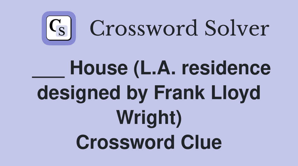 ___ House (L.A. residence designed by Frank Lloyd Wright) Crossword Clue