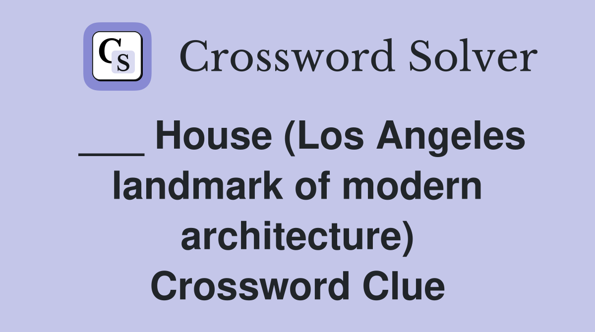 ___ House (Los Angeles landmark of modern architecture) Crossword Clue