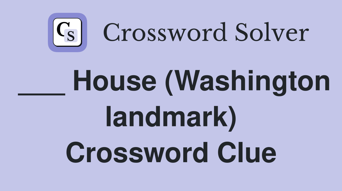 ___ House (Washington landmark) Crossword Clue