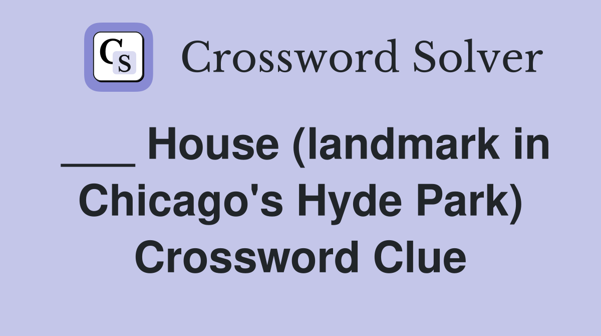___ House (landmark in Chicago's Hyde Park) Crossword Clue