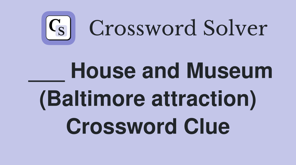 ___ House and Museum (Baltimore attraction) Crossword Clue