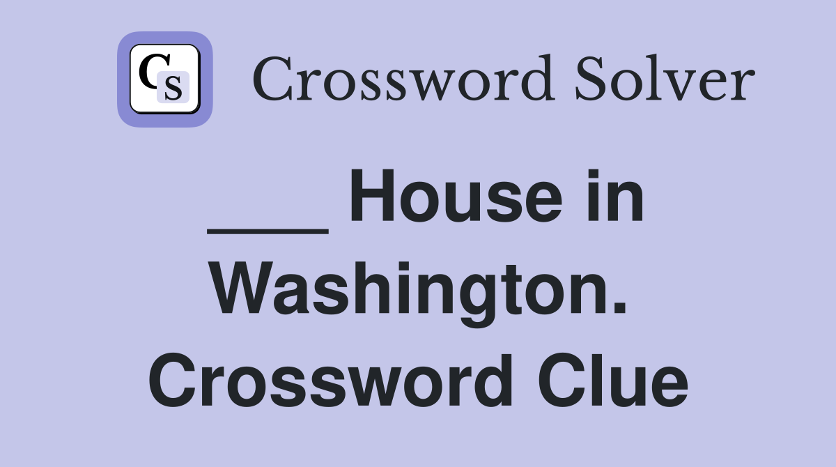 ___ House in Washington. Crossword Clue