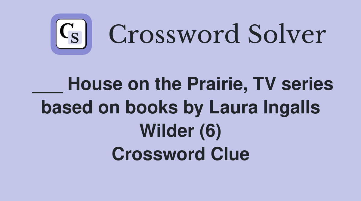 ___ House on the Prairie, TV series based on books by Laura Ingalls Wilder (6) Crossword Clue