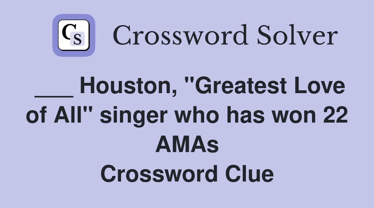___ Houston, "Greatest Love of All" singer who has won 22 AMAs Crossword Clue