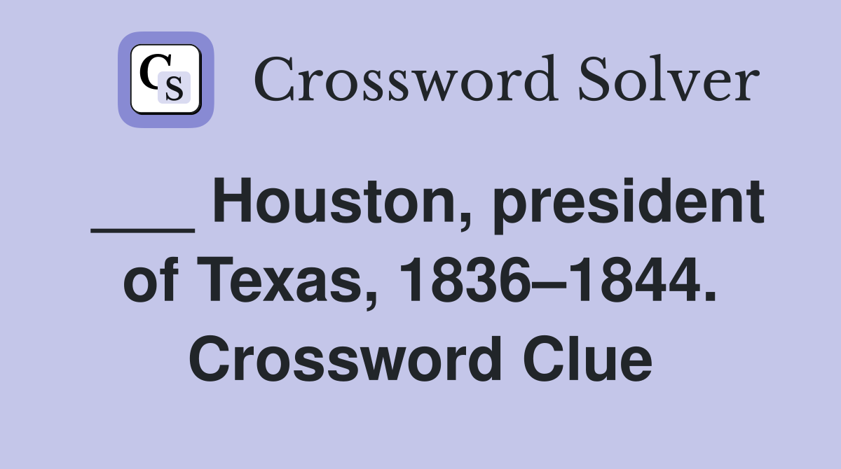 ___ Houston, president of Texas, 1836–1844. Crossword Clue