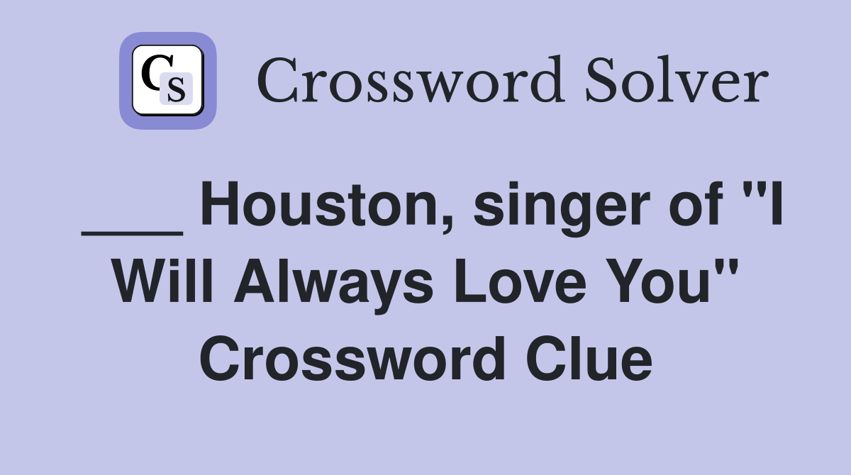 ___ Houston, singer of "I Will Always Love You" Crossword Clue