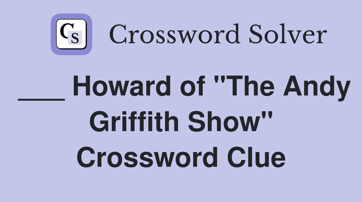 ___ Howard of "The Andy Griffith Show" Crossword Clue