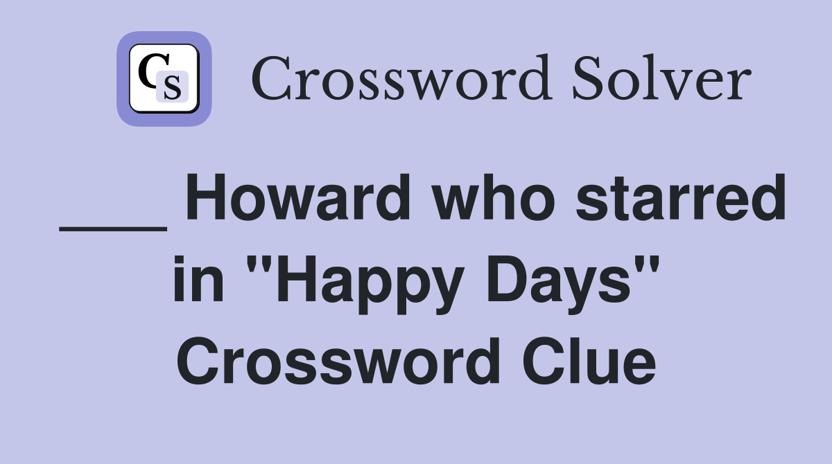 ___ Howard who starred in "Happy Days" Crossword Clue