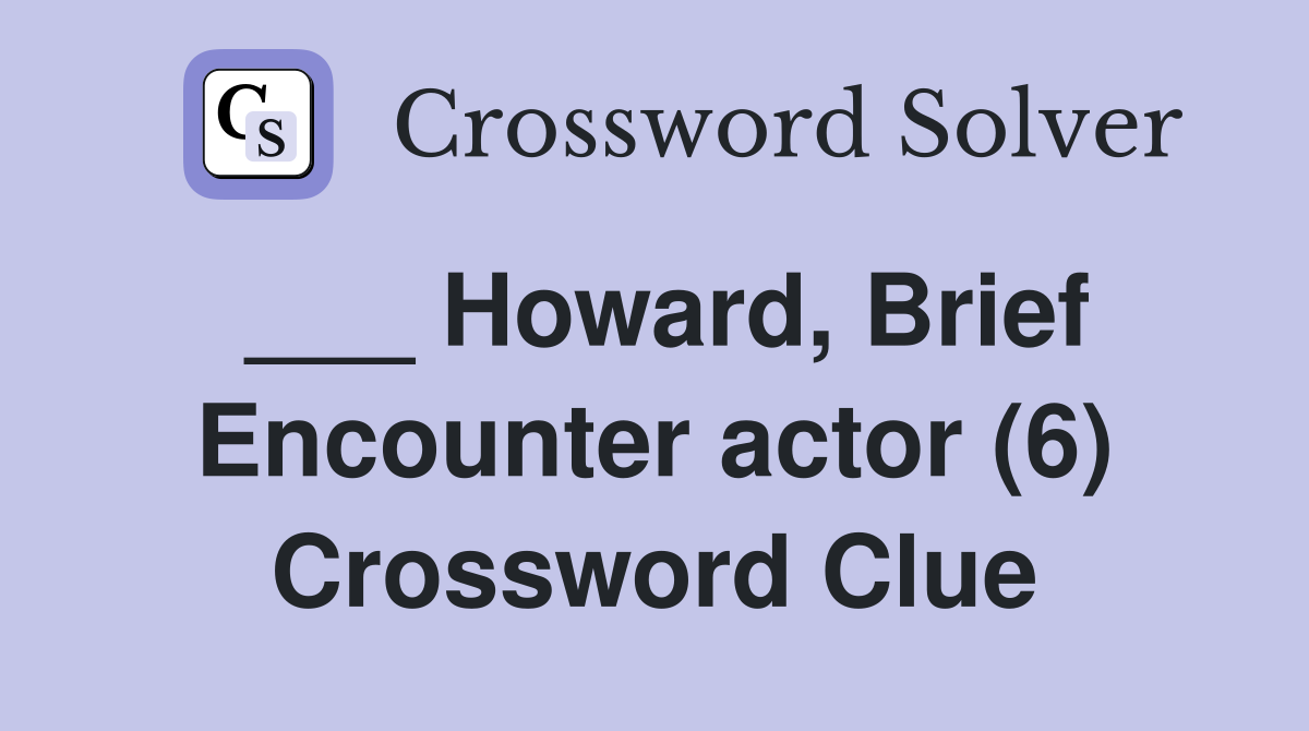 ___ Howard, Brief Encounter actor (6) Crossword Clue