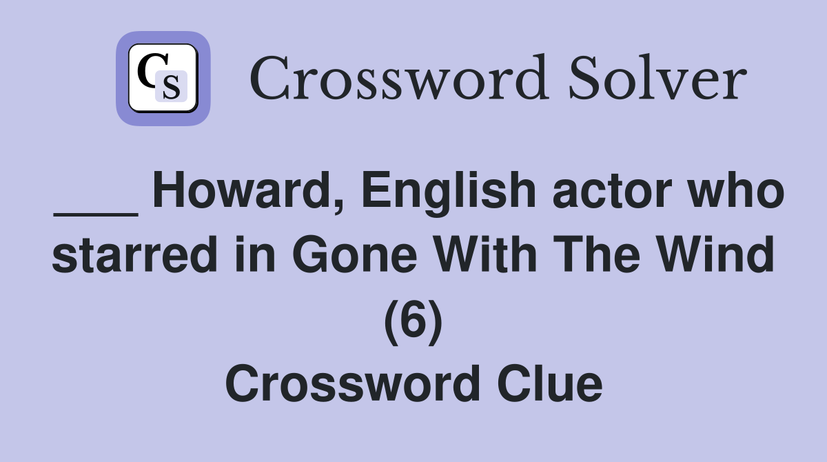 ___ Howard, English actor who starred in Gone With The Wind (6) Crossword Clue