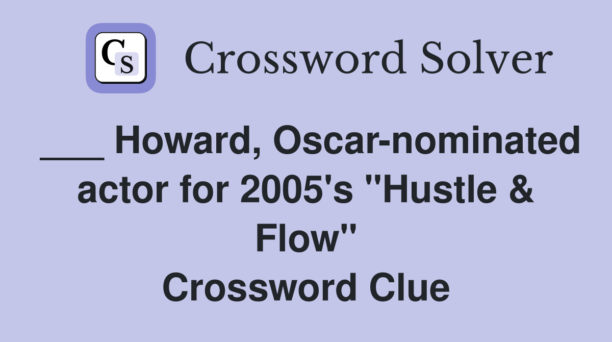 ___ Howard, Oscar-nominated actor for 2005's "Hustle & Flow" Crossword Clue