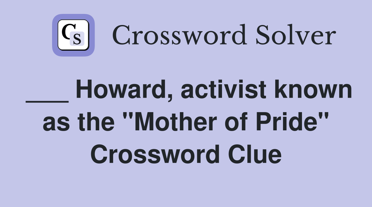 ___ Howard, activist known as the "Mother of Pride" Crossword Clue