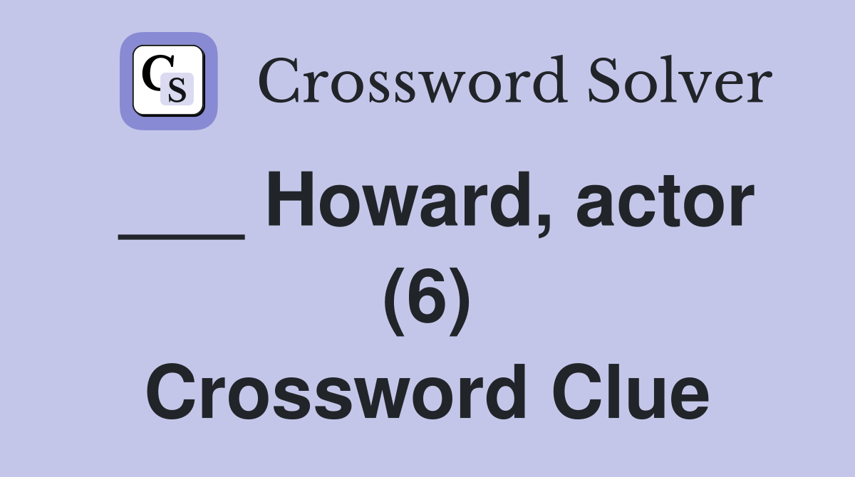 Howard, actor (6) - Crossword Clue Answers - Crossword Solver