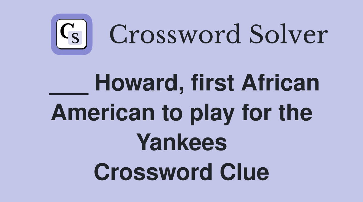 ___ Howard, first African American to play for the Yankees Crossword Clue
