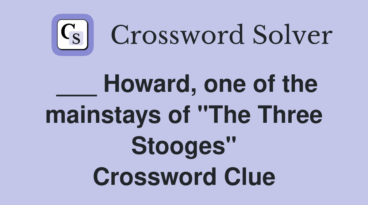 ___ Howard, one of the mainstays of "The Three Stooges" Crossword Clue