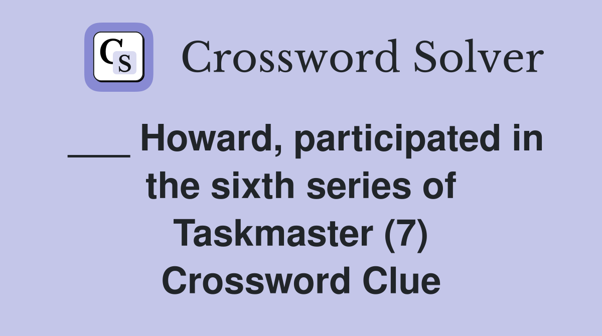 ___ Howard, participated in the sixth series of Taskmaster (7) Crossword Clue