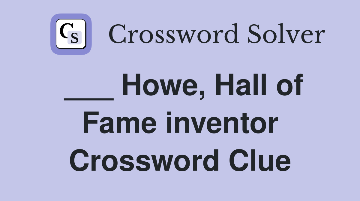 ___ Howe, Hall of Fame inventor Crossword Clue