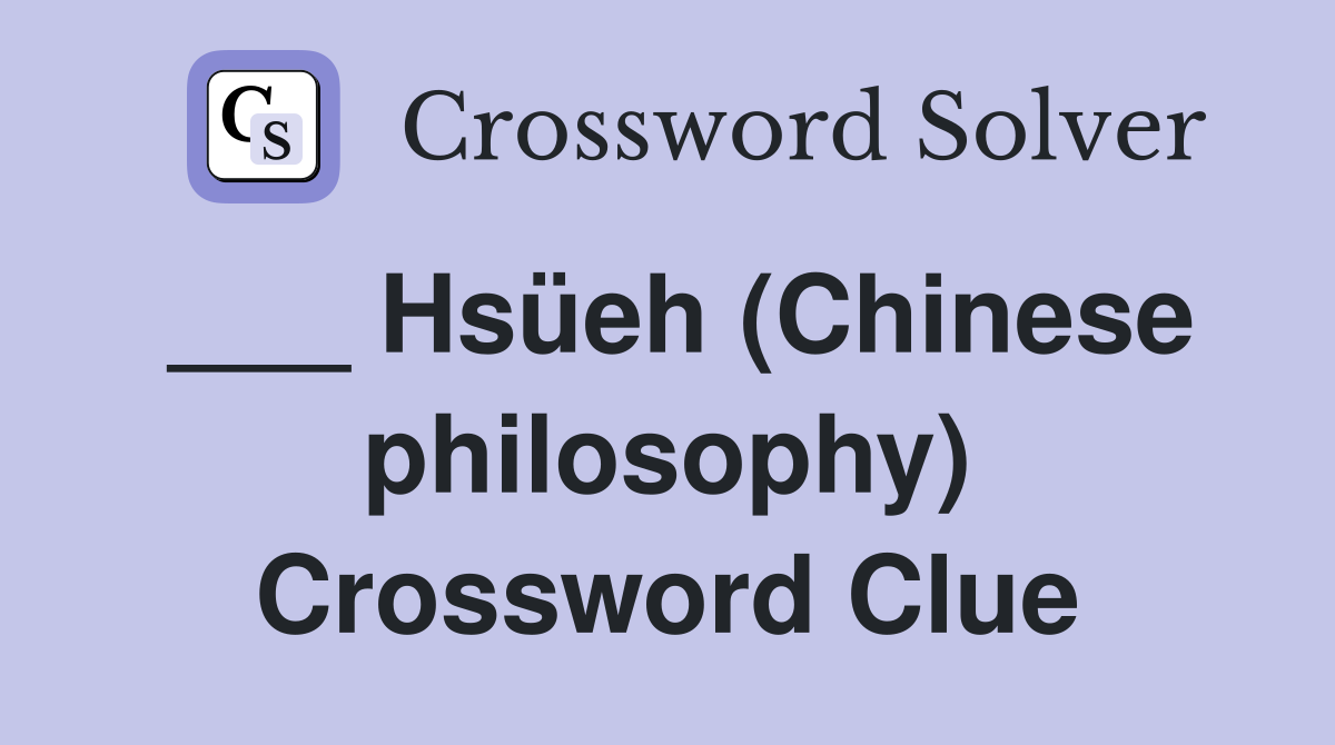 ___ Hsüeh (Chinese philosophy) Crossword Clue