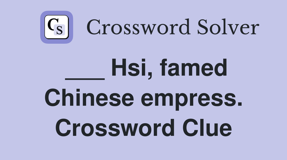 ___ Hsi, famed Chinese empress. Crossword Clue