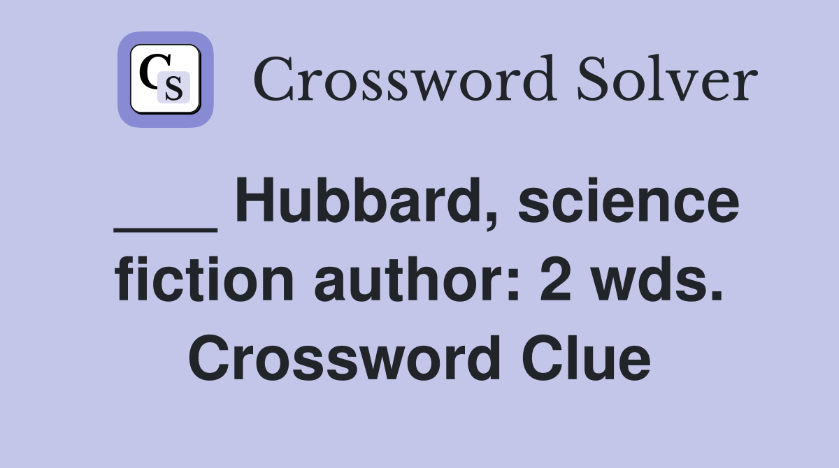 ___ Hubbard, science fiction author: 2 wds. Crossword Clue