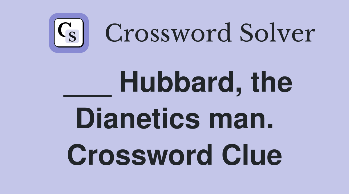 ___ Hubbard, the Dianetics man. Crossword Clue