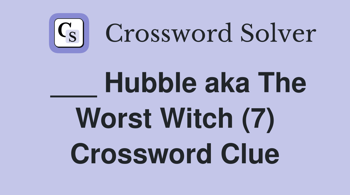 ___ Hubble aka The Worst Witch (7) Crossword Clue