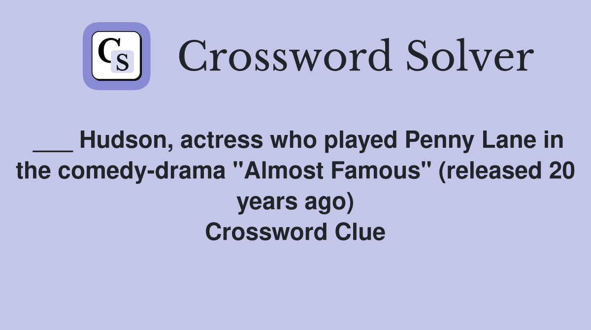___ Hudson, actress who played Penny Lane in the comedy-drama "Almost Famous" (released 20 years ago) Crossword Clue