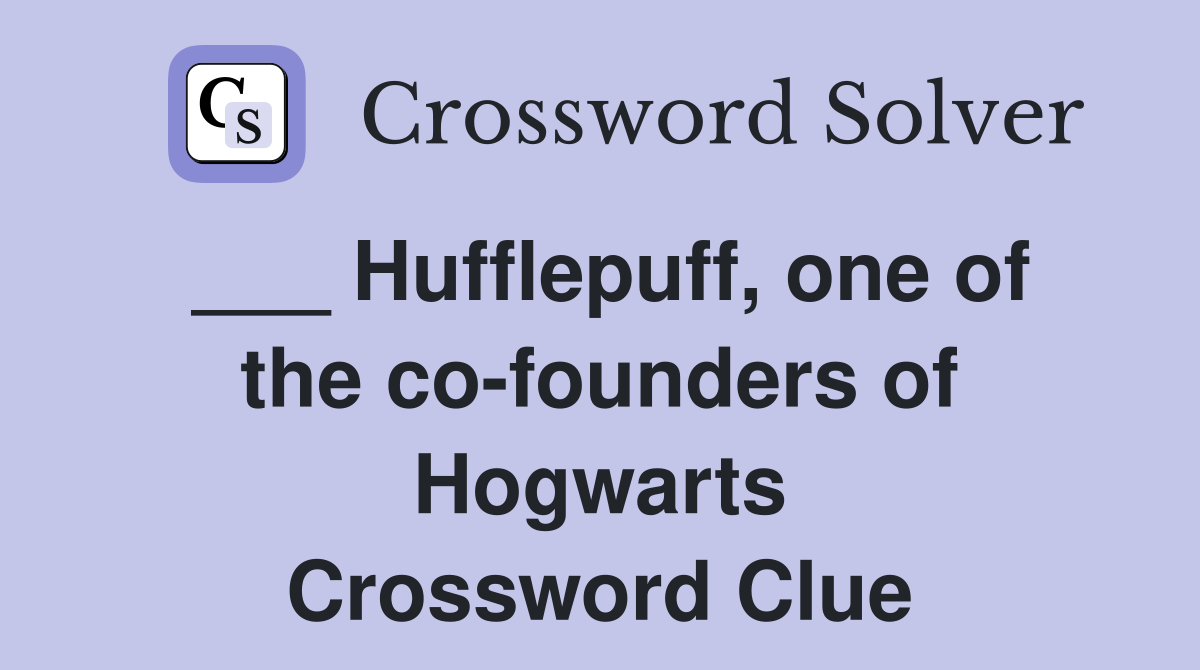 ___ Hufflepuff, one of the co-founders of Hogwarts Crossword Clue