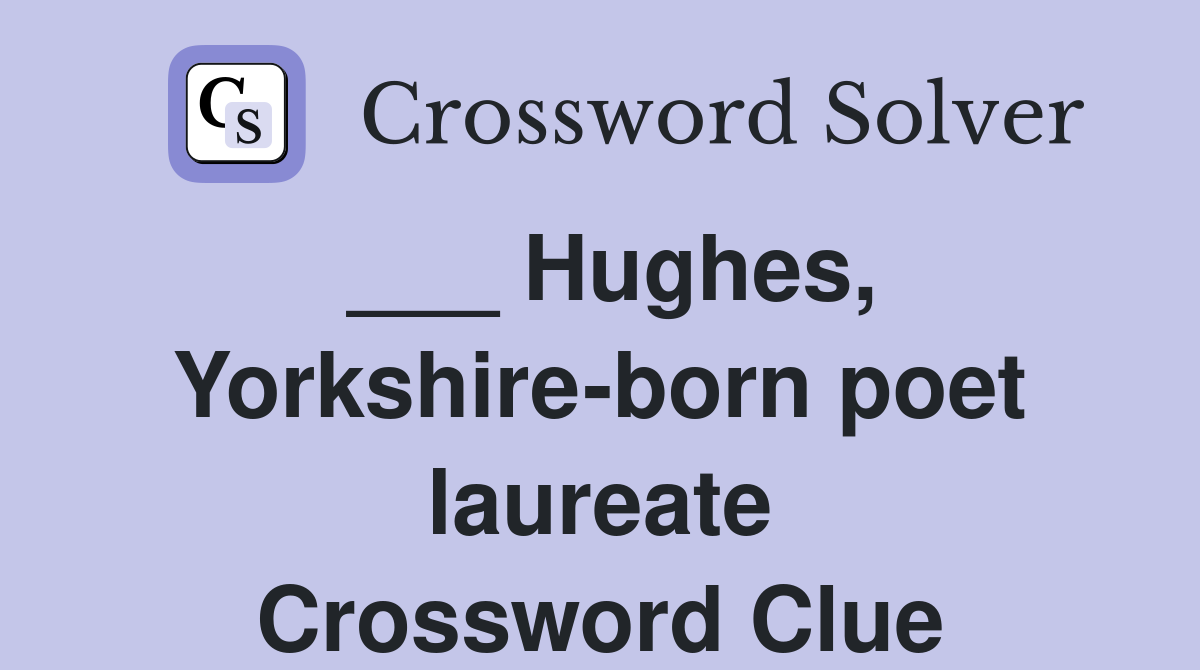 ___ Hughes, Yorkshire-born poet laureate Crossword Clue