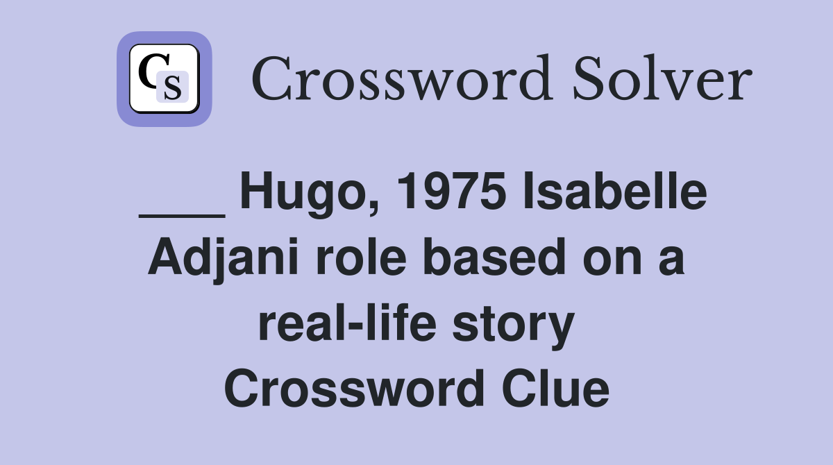 ___ Hugo, 1975 Isabelle Adjani role based on a real-life story Crossword Clue