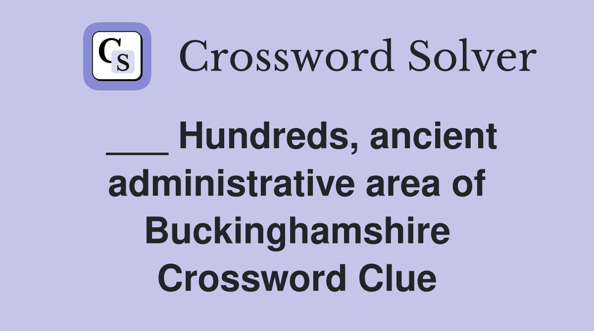 ___ Hundreds, ancient administrative area of Buckinghamshire Crossword Clue