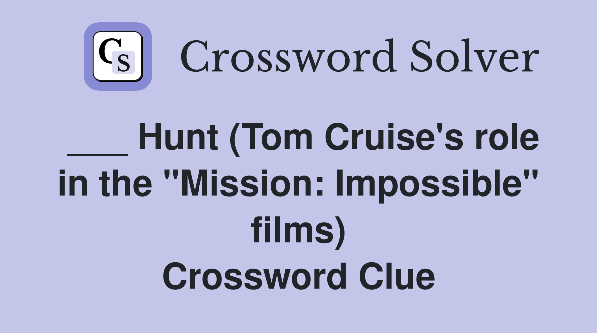 ___ Hunt (Tom Cruise's role in the "Mission: Impossible" films) Crossword Clue