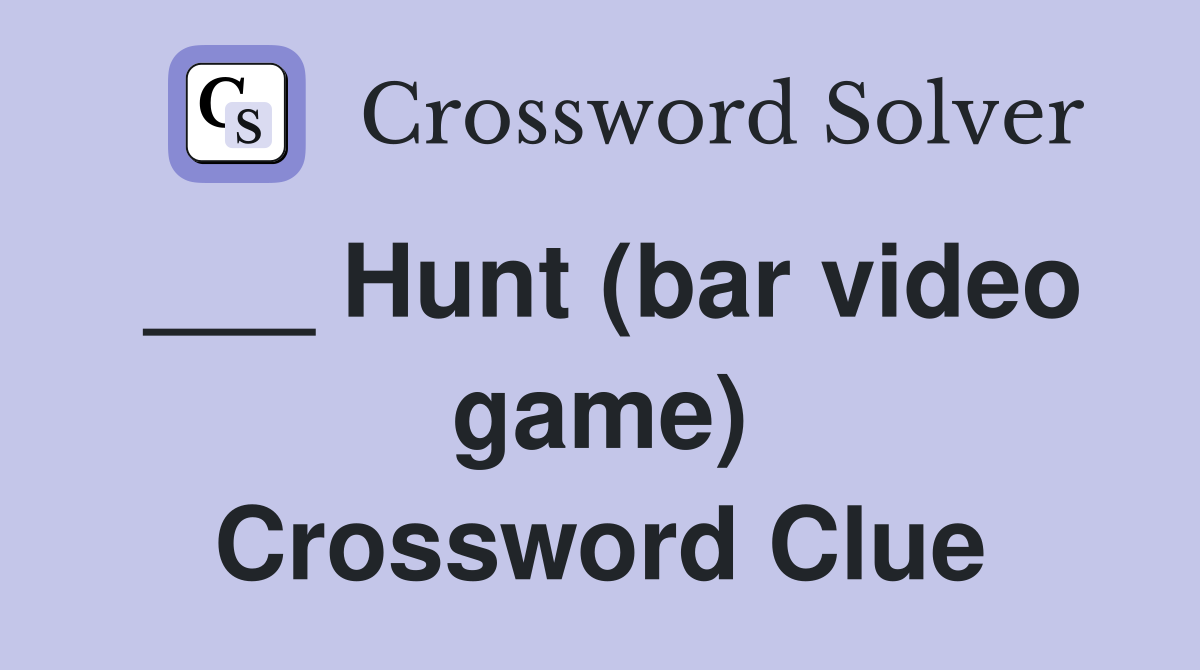 ___ Hunt (bar video game) Crossword Clue