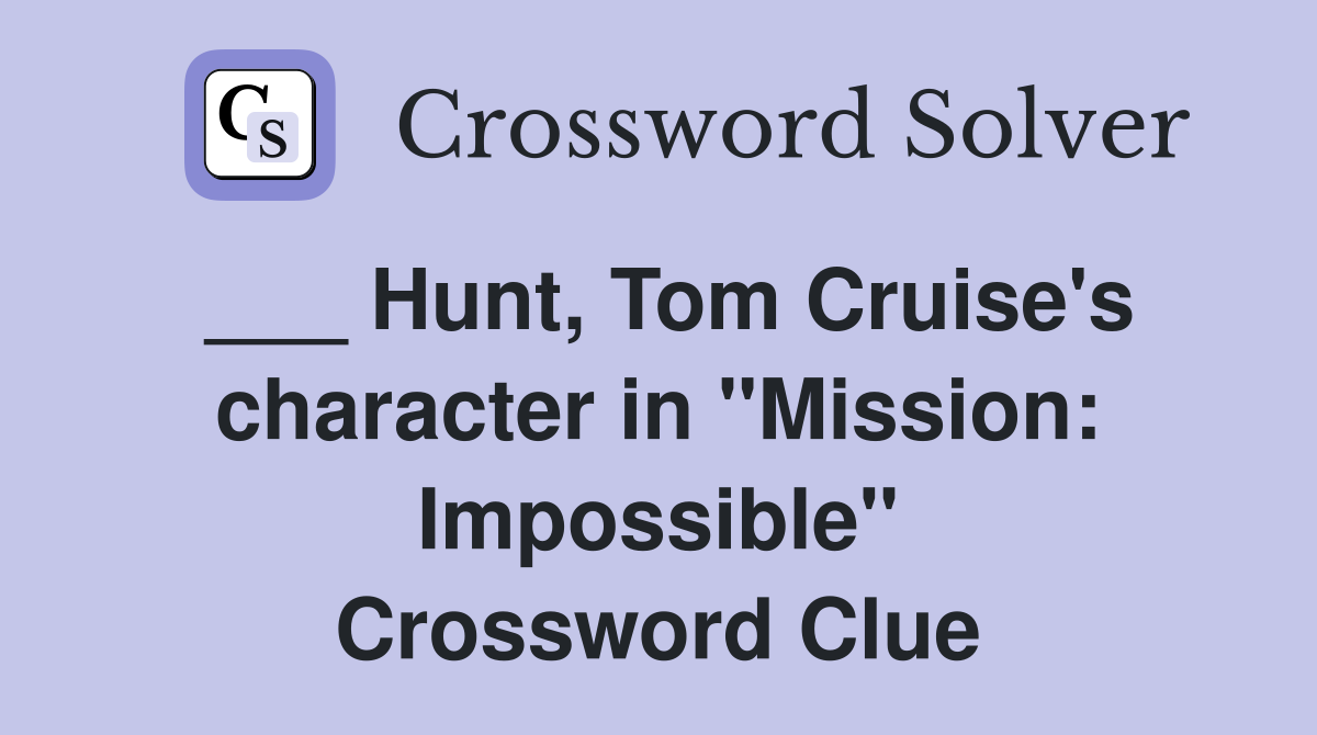 ___ Hunt, Tom Cruise's character in "Mission: Impossible" Crossword Clue