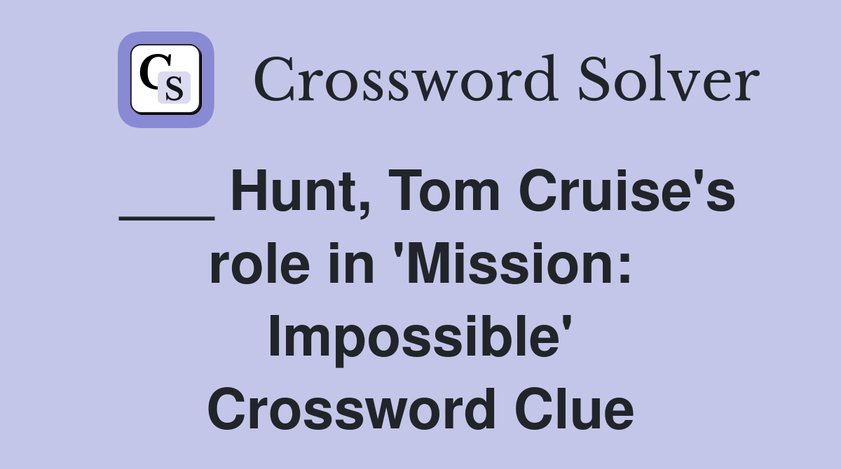 ___ Hunt, Tom Cruise's role in 'Mission: Impossible' Crossword Clue