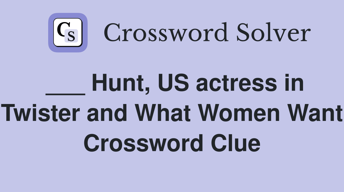 ___ Hunt, US actress in Twister and What Women Want Crossword Clue