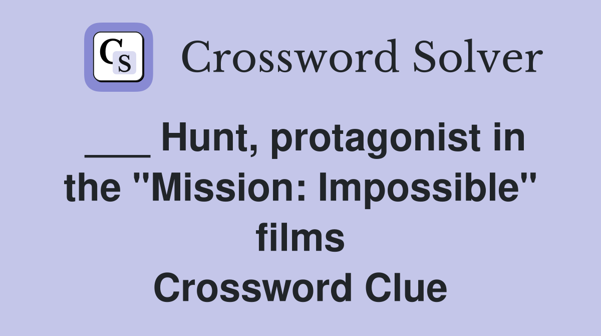 ___ Hunt, protagonist in the "Mission: Impossible" films Crossword Clue