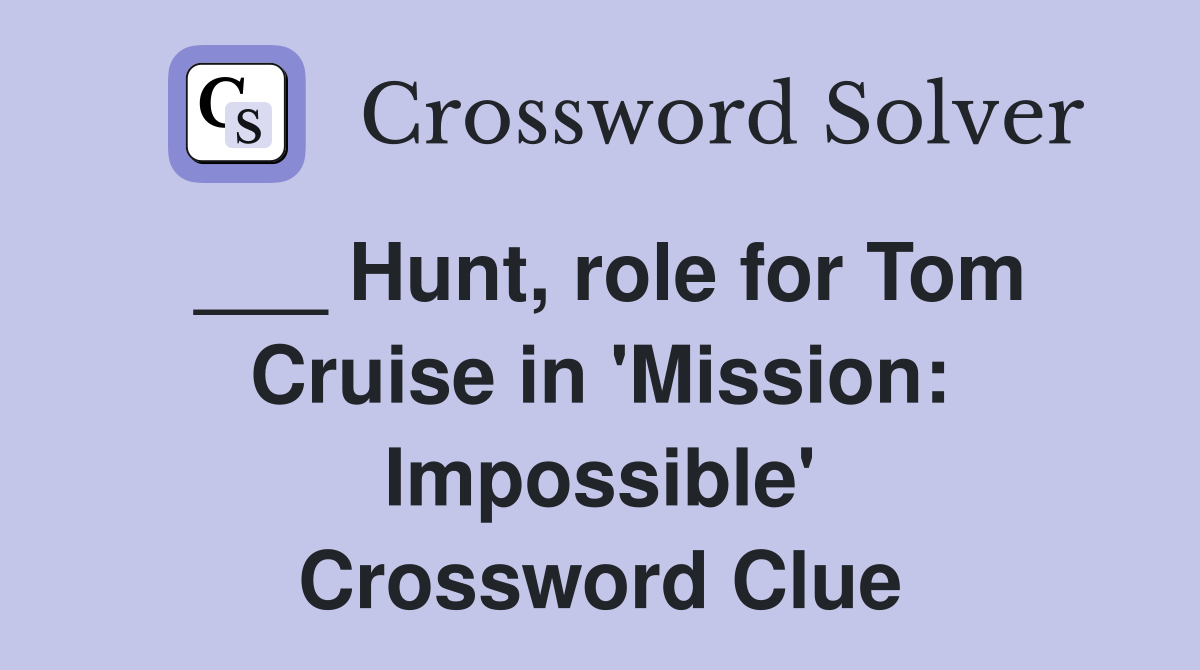 ___ Hunt, role for Tom Cruise in 'Mission: Impossible' Crossword Clue