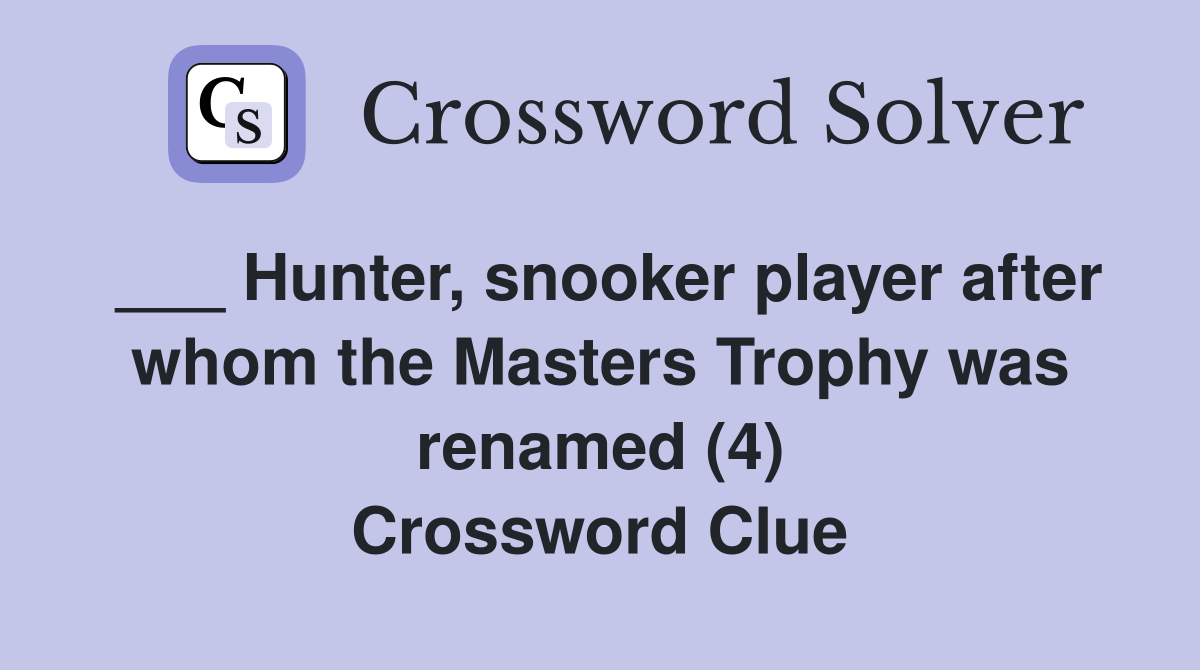 ___ Hunter, snooker player after whom the Masters Trophy was renamed (4) Crossword Clue